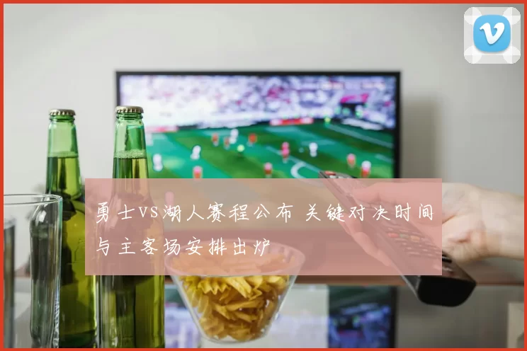 勇士vs湖人赛程公布 关键对决时间与主客场安排出炉