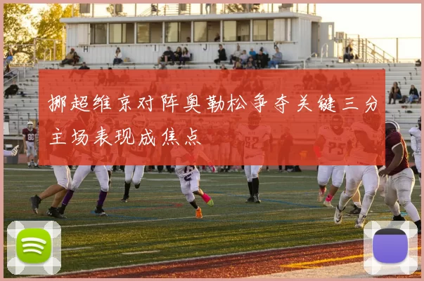 挪超维京对阵奥勒松争夺关键三分主场表现成焦点