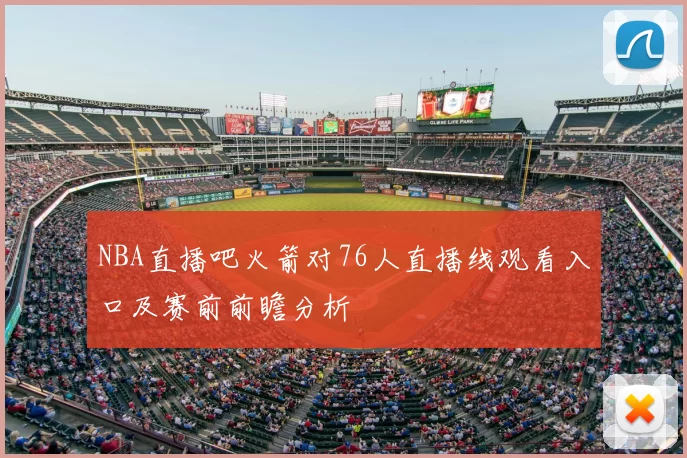NBA直播吧火箭对76人直播线观看入口及赛前前瞻分析