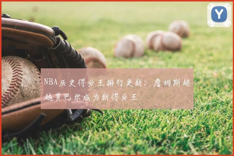 NBA历史得分王排行更新：詹姆斯超越贾巴尔成为新得分王