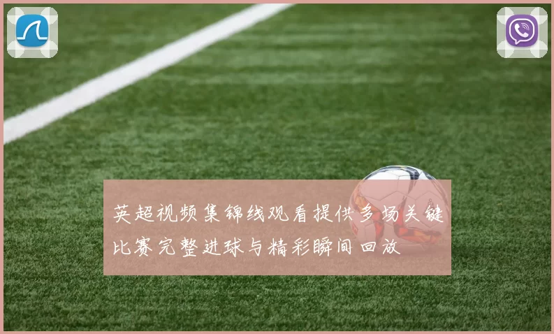 英超视频集锦线观看提供多场关键比赛完整进球与精彩瞬间回放