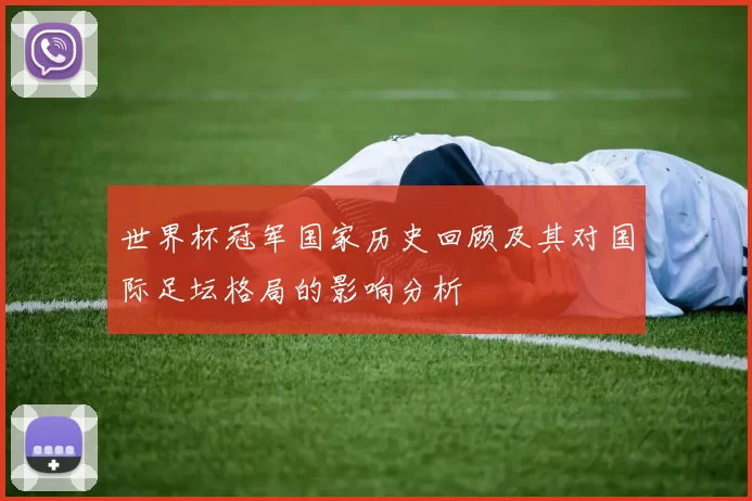 世界杯冠军国家历史回顾及其对国际足坛格局的影响分析