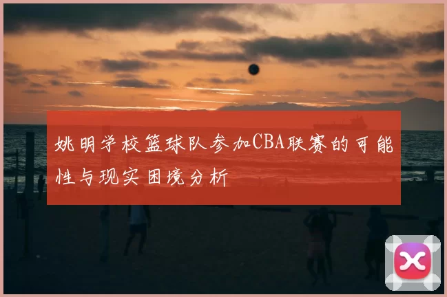 姚明学校篮球队参加CBA联赛的可能性与现实困境分析