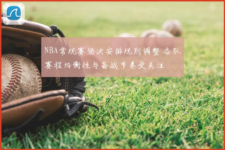 NBA常规赛场次安排规则调整 各队赛程均衡性与备战节奏受关注