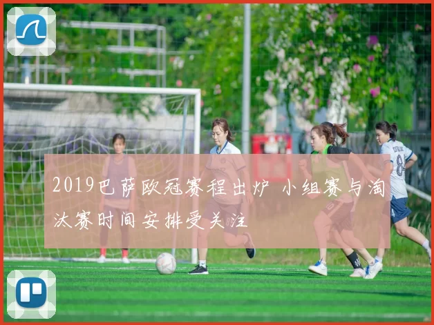 2019巴萨欧冠赛程出炉 小组赛与淘汰赛时间安排受关注