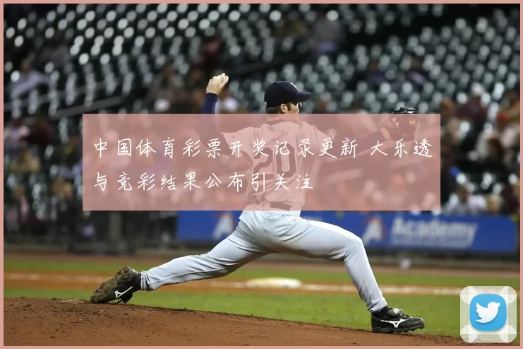 中国体育彩票开奖记录更新 大乐透与竞彩结果公布引关注