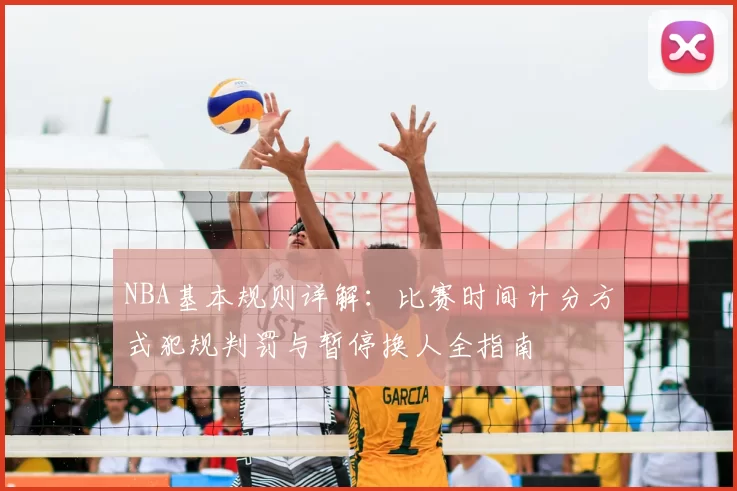 NBA基本规则详解:比赛时间计分方式犯规判罚与暂停换人全指南