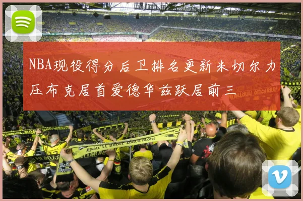 NBA现役得分后卫排名更新米切尔力压布克居首爱德华兹跃居前三