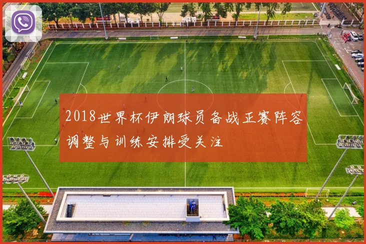 2018世界杯伊朗球员备战正赛阵容调整与训练安排受关注