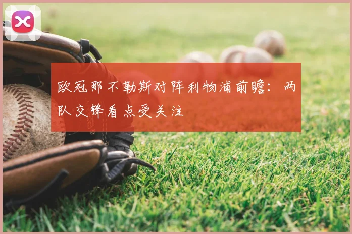 欧冠那不勒斯对阵利物浦前瞻:两队交锋看点受关注