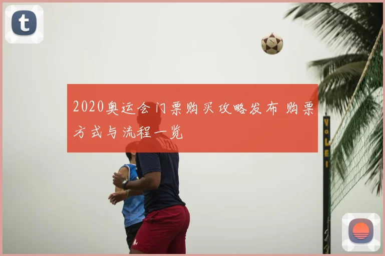 2020奥运会门票购买攻略发布 购票方式与流程一览